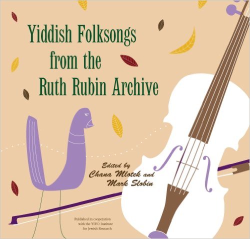 Yiddish Folksongs from the Ruth Rubin Archive, by Chana Mlotek (Editor) and Mark Slobin (Editor)